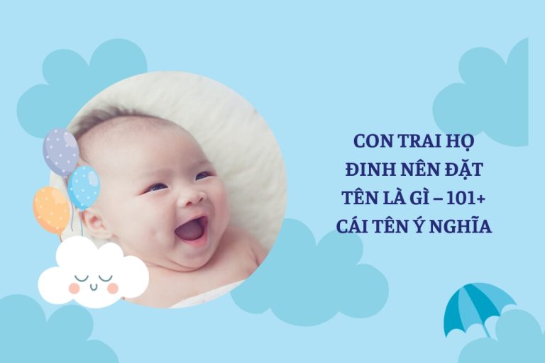 Con Trai Họ Đinh Nên Đặt Tên Là Gì – 101+ Cái Tên Ý Nghĩa